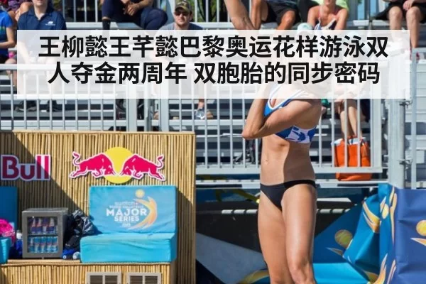 王柳懿王芊懿巴黎奥运花样游泳双人夺金两周年 双胞胎的同步密码 - leyu